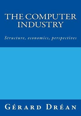 The computer industry: Structure, economics, perspectives by Drean, Gerard