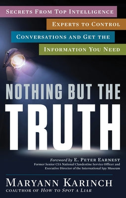 Nothing But the Truth: Secrets from Top Intelligence Experts to Control Conversations and Get the Information You Need by Karinch, Maryann