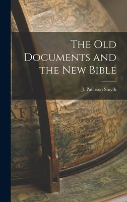 The Old Documents and the New Bible by Smyth, J. Paterson