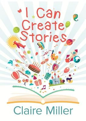 I Can Create Stories by Miller, Claire