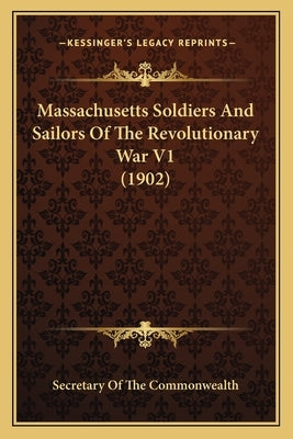 Massachusetts Soldiers And Sailors Of The Revolutionary War V1 (1902) by Secretary of the Commonwealth