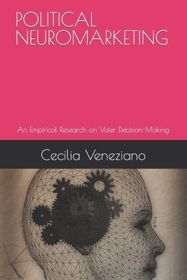 Political Neuromarketing: An Empirical Research on Voter Decision-Making by Veneziano, Cecilia