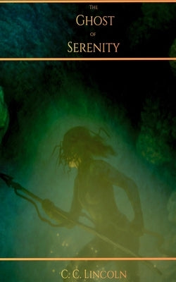 The Ghost of Serenity by Lincoln, C. C.