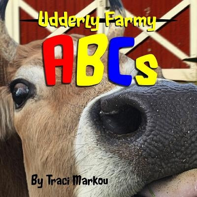 Udderly Farmy ABCs by Markou, Traci