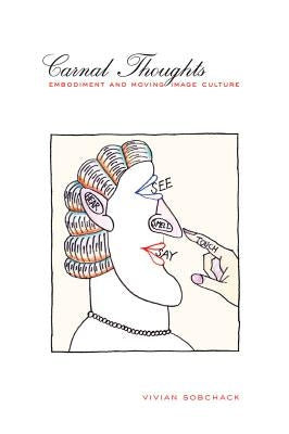 Carnal Thoughts: Embodiment and Moving Image Culture by Sobchack, Vivian