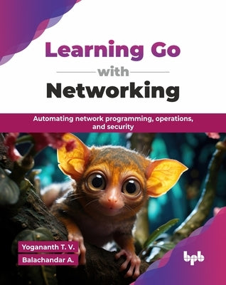 Learning Go with Networking: Automating network programming, operations, and security (English Edition) by T. V., Yogananth
