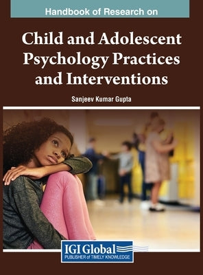 Handbook of Research on Child and Adolescent Psychology Practices and Interventions by Gupta, Sanjeev Kumar