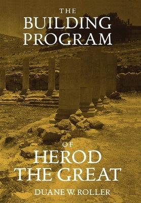 The Building Program of Herod the Great by Roller, Duane W.
