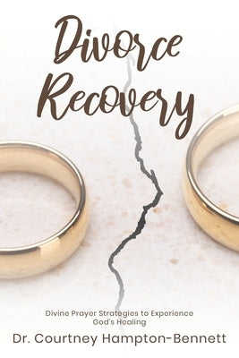 Divorce Recovery: Divine Prayer Strategies to Experience God's Healing by Bennett, Courtney