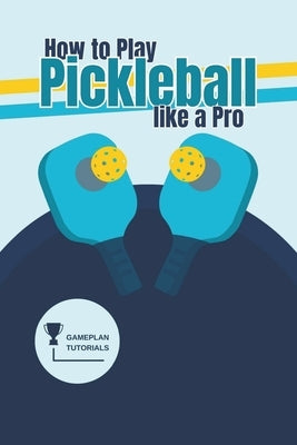 How to Play Pickleball like a Pro by Tutorials, Gameplan