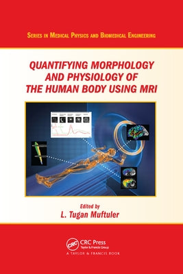 Quantifying Morphology and Physiology of the Human Body Using MRI by Muftuler, L. Tugan