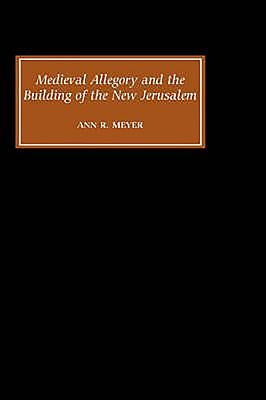 Medieval Allegory and the Building of the New Jerusalem by Meyer, Ann R.