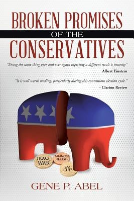 Broken Promises of the Conservatives by Abel, Gene P.