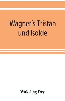 Wagner's Tristan und Isolde by Dry, Wakeling