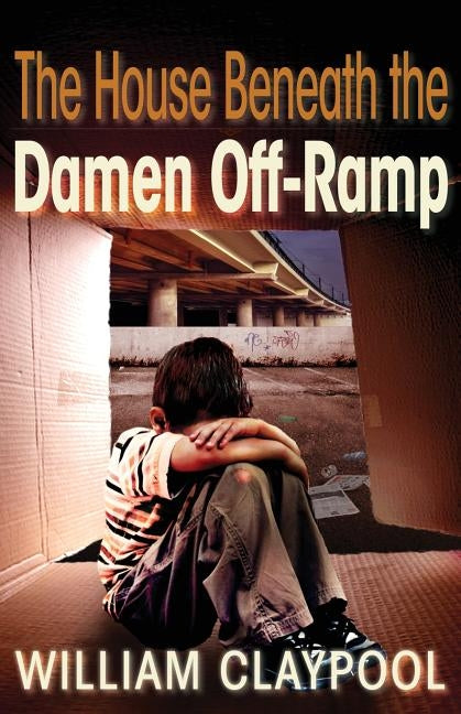 The House Beneath the Damen Off-Ramp by Claypool, William