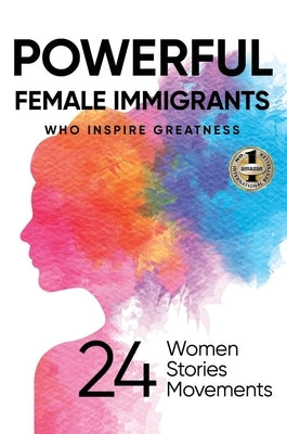 Powerful Female Immigrants: Who Inspire Greatness 24 Women 24 Stories 24 Movements by Parunakova, Ilona