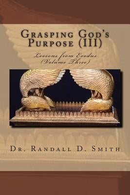 Grasping God's Purpose (III): Lessons in Exodus by Smith, Randall D.