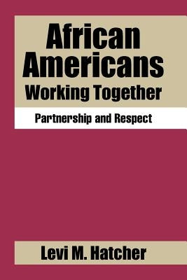 African Americans Working Together: Partnership and Respect by Hatcher, Levi M.
