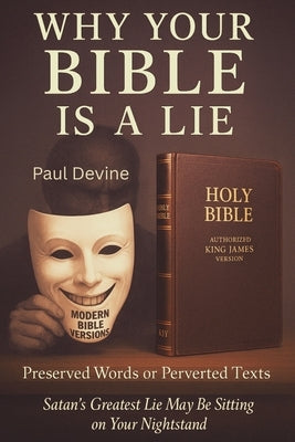 Why Your Bible Is a Lie: Preserved Words or Perverted Texts by Devine, Paul