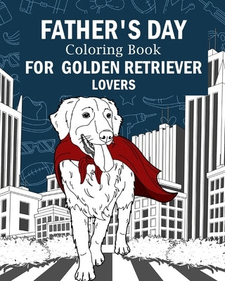 Father's Day Coloring Book for Golden Retriever Lovers: Coloring Books for Adult, Activity Stress Relief Picture, Daddy is My Superhero by Paperland