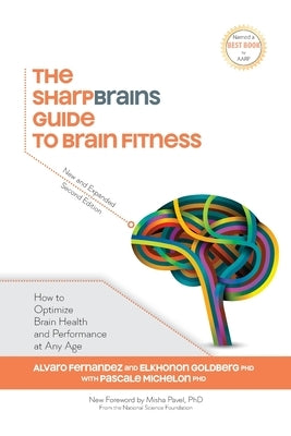 The SharpBrains Guide to Brain Fitness: How to Optimize Brain Health and Performance at Any Age by Michelon, Pascale
