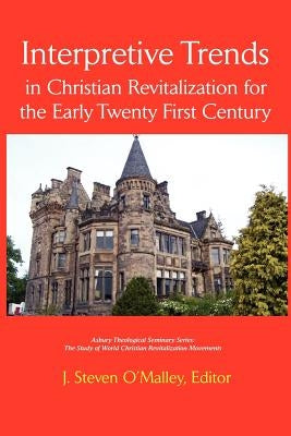 Interpretive Trends in Christian Revitalization for the Early Twenty First Century by O'Malley, J. Steven