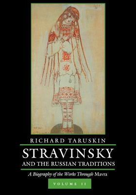 Stravinsky and the Russian Traditions, Volume Two: A Biography of the Works Through Mavra Volume 2 by Taruskin, Richard