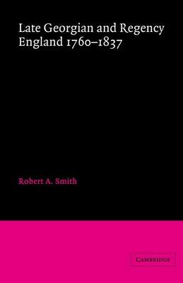 Late Georgian and Regency England, 1760 1837 by Smith, Robert A.