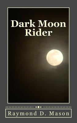 Dark Moon Rider by Mason, Raymond D.