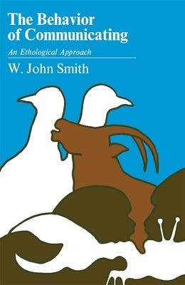 The Behavior of Communicating: An Ethological Approach by Smith, W. John