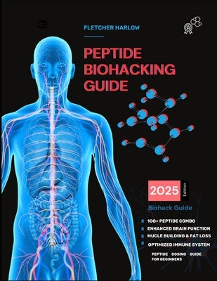 Peptide Biohacking Guide: The Step-by-Step Dosing Manual for Healing, Cognitive Enhancement, Muscle Growth, Longevity, and Optimal Wellness - Safe, Ef by Harlow, Fletcher