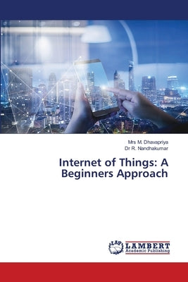 Internet of Things: A Beginners Approach by Dhavapriya, M.