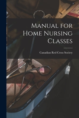 Manual for Home Nursing Classes [microform] by Canadian Red Cross Society