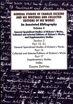 General Studies of Charles Dickens and His Writings and Collected Editions of His Works: An Annotated Bibliography by DeVries, Duane