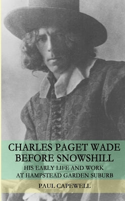 Charles Paget Wade Before Snowshill: His Early Life and Work at Hampstead Garden Suburb by Capewell, Paul
