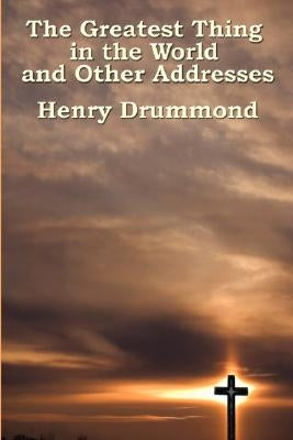The Greatest Thing in the World and Other Addresses by Drummond, Henry