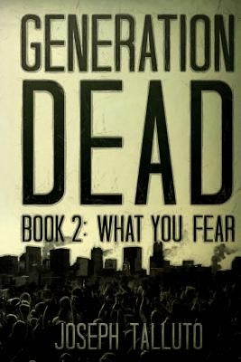 Generation Dead Book 2: What You Fear by Talluto, Joseph