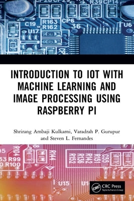 Introduction to Iot with Machine Learning and Image Processing Using Raspberry Pi by Kulkarni, Shrirang Ambaji