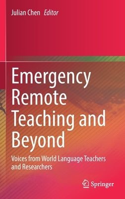 Emergency Remote Teaching and Beyond: Voices from World Language Teachers and Researchers by Chen, Julian