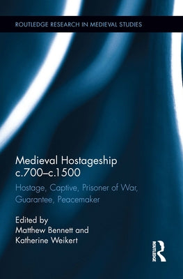 Medieval Hostageship C.700-C.1500: Hostage, Captive, Prisoner of War, Guarantee, Peacemaker by Bennett, Matthew