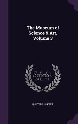 The Museum of Science & Art, Volume 3 by Lardner, Dionysius