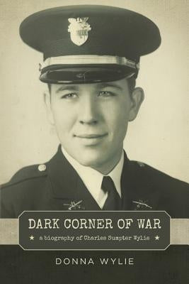 Dark Corner of War: a biography of Charles Sumpter Wylie by Wylie, Donna