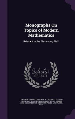 Monographs On Topics of Modern Mathematics: Relevant to the Elementary Field by Dickson, Leonard Eugene