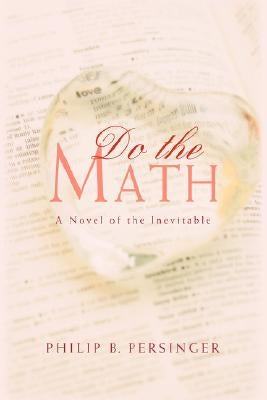 Do the Math: A Novel of the Inevitable by Persinger, Philip B.