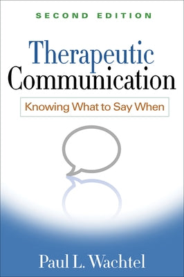 Therapeutic Communication, Second Edition: Knowing What to Say When by Wachtel, Paul L.