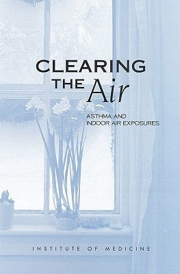 Clearing the Air: Asthma and Indoor Air Exposures by Institute of Medicine