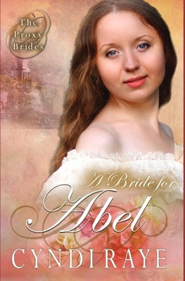 A Bride for Abel (The Proxy Brides Book 4) by Raye, Cyndi