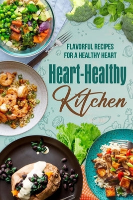 Heart-Healthy Kitchen: Flavorful Recipes for a Healthy Heart by Khan, Samuel