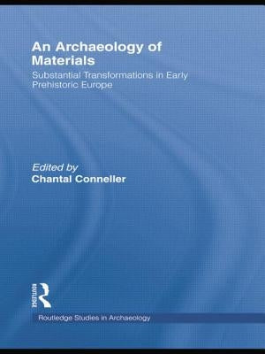 An Archaeology of Materials: Substantial Transformations in Early Prehistoric Europe by Conneller, Chantal