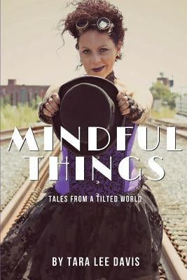 Mindful Things: Tales from a Tilted World by Davis, Tara Lee